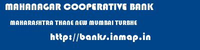 MAHANAGAR COOPERATIVE BANK  MAHARASHTRA THANE NEW MUMBAI TURBHE  banks information 